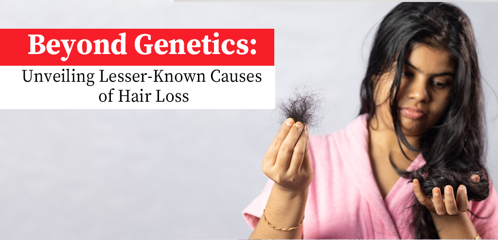 Beyond Genetics: Unveiling Lesser-Known Causes of Hair Loss