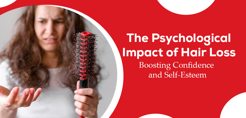 The Psychological Impact of Hair Loss: Boosting Confidence and Self-Esteem